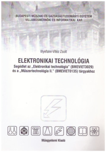 Elektronikai technológia (Segédlet az "Elektronikai technológia" és a "Műszertechnológia II." tárgyakhoz - Illyefalvi-Vitéz Zsolt