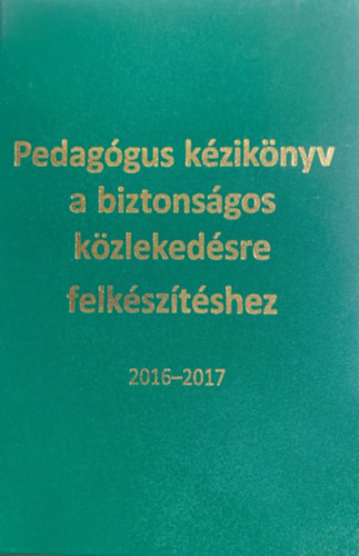 Pedagógus kézikönyv a biztonságos közlekedésre felkészítéshez 2016-1017 - Moldován Tamás (szerk.)