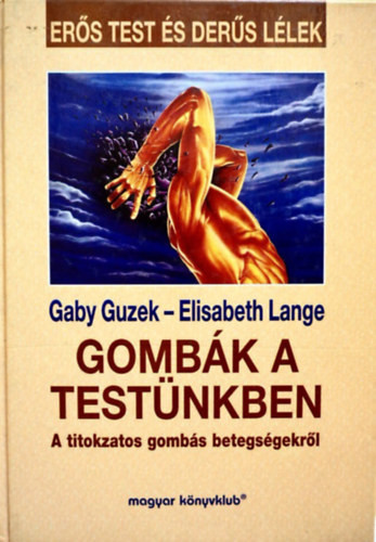 Gombák a testünkben - A titokzatos gombás betegségekről - Gaby Guzek - Elisabeth Lange