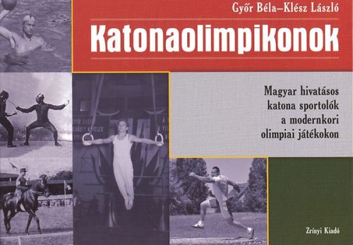 Katonaolimpikonok - Magyar hivatásos katona sportolók a modernkori olimpiai játékokon - Győr Béla · Klész László