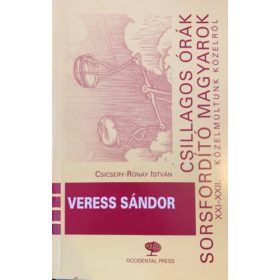   Csicsery-Rónay István: Csillagos órák sorsfordító magyarok XXI-XXII.- Veress Sándor