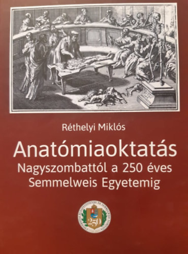 Anatómiaoktatás - Nagyszombattól a 250 éves Semmelweis Egyetemig - 