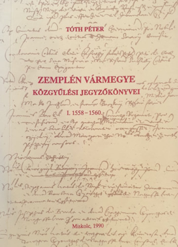 Zemplén vármegye közgyűlési jegyzőkönyvei I. 1558-1560. - Csorba Csaba