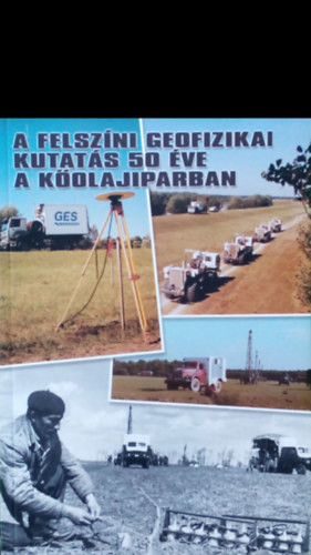A felszíni geofizikai kutatás 50 éve a kőolajiparban - Késmárky István(szerk)