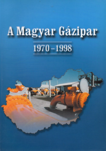 A Magyar Gázipar 1970-1998 - dr. Laklia Tibor