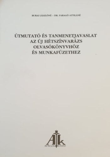 Útmutató és tanmenetjavaslat az új Hétszínvarázs olvasókönyvhöz és munkafüzethez - Burai Lászlóné-dr. Faragó Atti