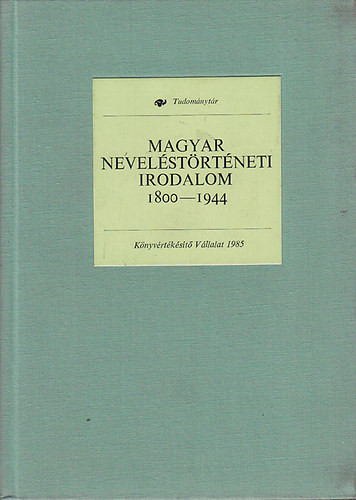 Magyar neveléstörténeti irodalom 1800-1944 (Tudománytár) - Márkus Gábor; Mészáros István; Gazda István