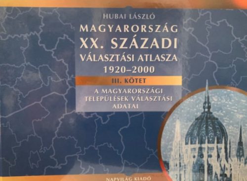 Magyarország XX. századi választási atlasza 1920-2000 III. kötet - Hubai László