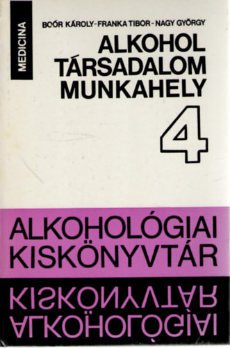 Alkohol, társadalom, munkahely 4. - Adatok és vélemények - Boór Károly, Franka Tibor, Nagy György