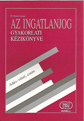 Az ingatlanjog gyakorlati kézikönyve -ADÁS-VÉTEL, CSERE- 2 - Dr. Matúz György