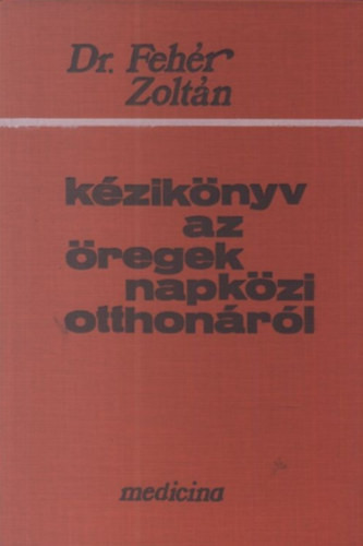 Kézikönyv az öregek napközi otthonáról - Fehér Zoltán Dr.