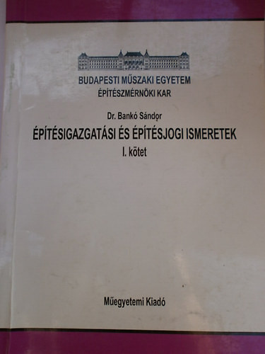 Építésigazgatási és építésjogi ismeretek I. kötet - Dr. Bankó Sándor