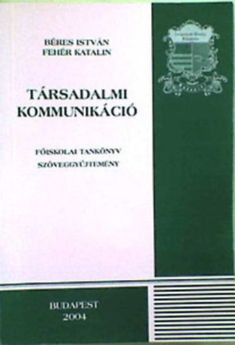 Társadalmi kommunikáció (főiskolai tankönyv / szöveggyűjtemény) - Béres István-Fehér Katalin