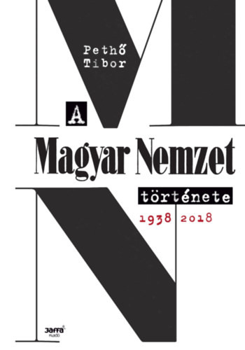 A Magyar Nemzet története 1938-2018 - Pethő Tibor