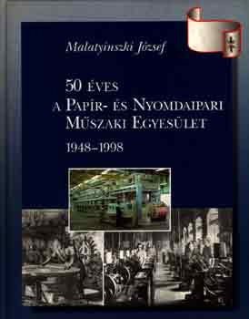 50 éves a Papír- és Nyomdaipari Műszaki Egyesület 1948-1998 - Malatyinszki József