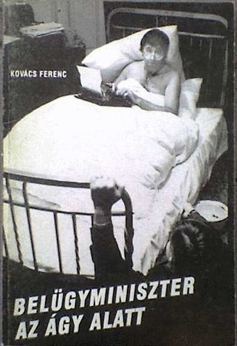 Belügyminiszter az ágy alatt - Kovács Ferenc