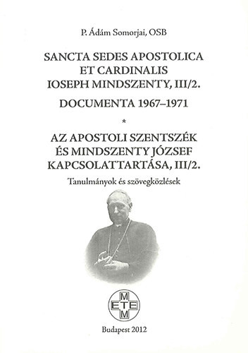 Az Apostoli Szentszék és Mindszenty József kapcsolattartása, III/2. 1967-1971 - Somorjai Ádám