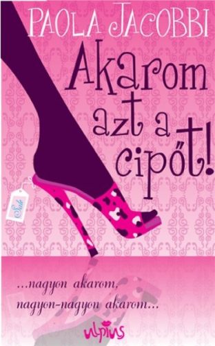 Akarom azt a cipőt! - Paola Jacobbi