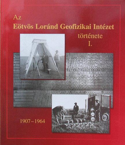 Az Eötvös Loránd Geofizikai Intézet története I. - 1907 - 1964 - Polcz Iván (összeállította)