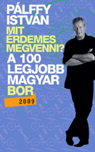 Mit érdemes megvenni? - A 100 legjobb magyar bor 2009 - Pálffy István