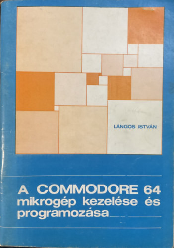 A COMMODORE 64 mikrogép kezelése és programozása - Lángos István