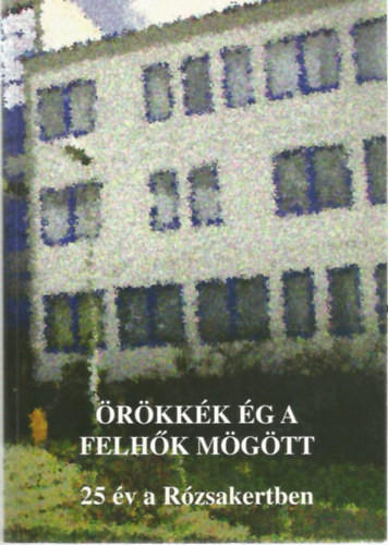 Örökkék ég a felhők mögött (25 év a Rózsakertben) - Ladányiné Sütő Tünde - Nagyné Bitter Ilona (szerk.)