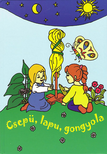Csepü, lapu, gongyola - Népi mondókák, dalok, kicsiknek és nagyoknak - Patyi Beáta (szerk.)