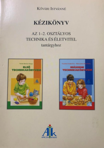 Kézikönyv az 1-2. osztályos technika és életvitel tantárgyhoz - Kővári Istvánné