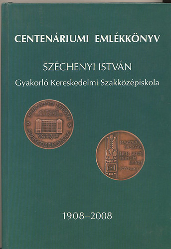 Centenáriumi emlékkönyv a Széchenyi István gyakorló kereskedelmi szakközépiskola fennállásának 100. évfordulójára 1908-2008 - Jakab Szilvia (szek.) - Winkler Hedvig (szerk.)