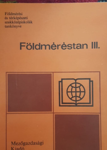 Földméréstan III. (A 23-102 térképészeti ágazat számára) - Dr. Balázs László; Szentesi András; Kovács Gábor