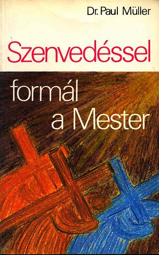Szenvedéssel formál a Mester - Paul Müller