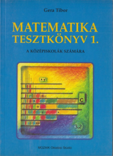 Matematika tesztkönyv 1. (alternatív feladatlapok a középiskolai matematika tananyaghoz) - Gera Tibor