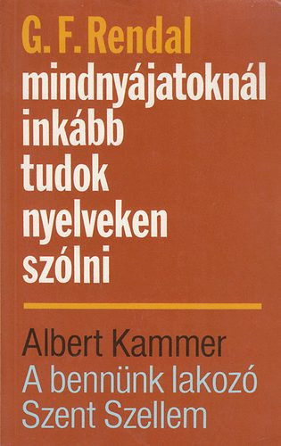 Mindnyájatoknál inkább tudok nyelveken szólni - A bennünk lakozó Szent - G. F. Rendal; Albert Kammer