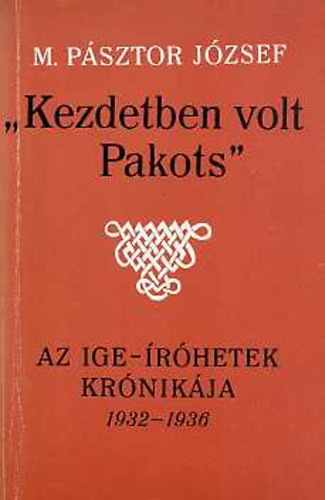 "Kezdetben volt Pakots" az Ige-íróhetek krónikája 1932-1936 - M. Pásztor József