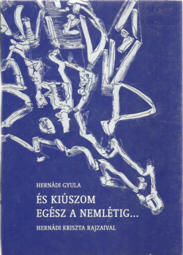 És kiúszom egész a nemlétig - Hernádi Gyula