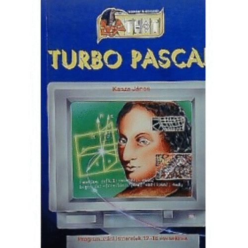 Turbo Pascal - Programozási ismeretek 12-16 éveseknek - Kasza János