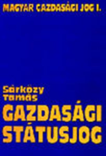 Gazdasági státusjog - Magyar gazdasági jog (Egyetemi tankönyv) I. kötet - Dr. Sárközy Tamás
