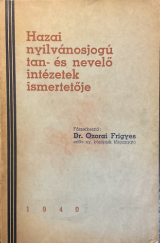 Hazai nyilvánosjogú tan- és nevelő intézetek ismertetője 1940 - Dr. Ozorai Frigyes