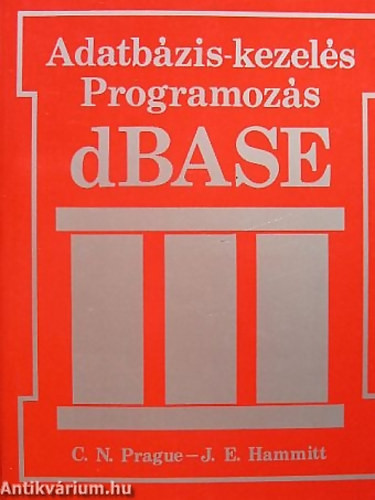 dBASE III ADATBÁZIS-KEZELÉS, PROGRAMOZÁS - Cary N. Prague - James E. Hammitt