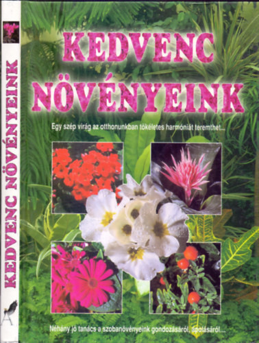 Kedvenc növényeink (Egy szép virág az otthonunkban tökéletes harmóniát teremthet...) - Kelemen Veronika (szerk.)