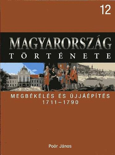 Magyarország története 12. Megbékülés és újjáépítés 1711-1790 - Poór János