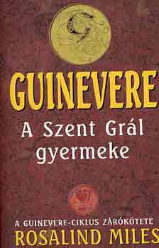 Guinevere - A szent Grál gyermeke - Rosalind Miles