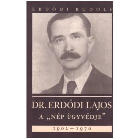   Erdődi Rudolf: Dr. Erdődi Lajos A "nép ügyvédje" 1902-1970