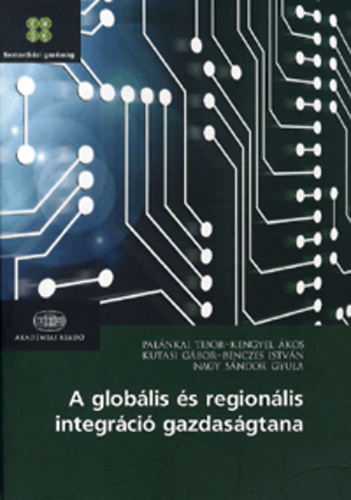 A globális és regionális integráció gazdaságtana - Benczes István; Kengyel Ákos (és mások)
