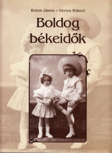 Boldog békeidők - Hétköznapok az 1896-1914 közötti Magyarországon - Botos János; Vértes Róbert