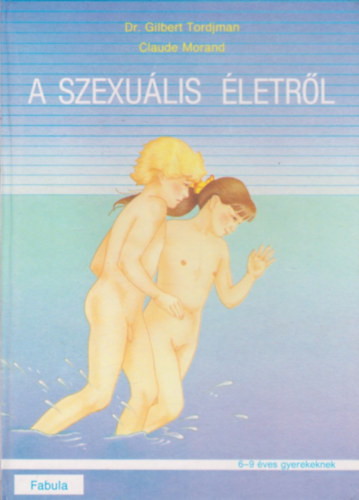 A szexuális életről (6-9 éves gyerekeknek) - Dr. Gilbert Tordjman & Claude Morand