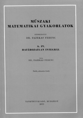 Műszaki matematikai gyakorlatok A.IV.: Határozatlan integrál - Fazekas Ferenc