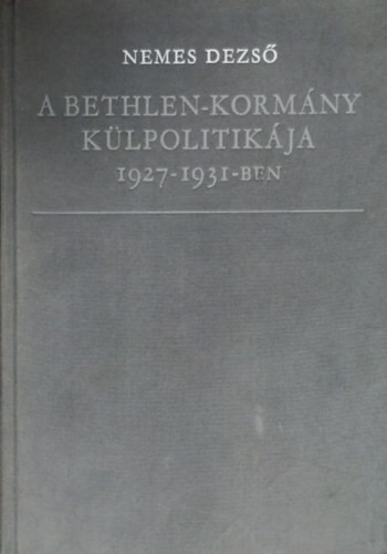 A Bethlen-kormány külpolitikája 1927-1931-ben - NEMES DEZSŐ