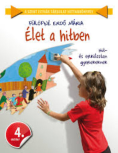 Élet a hitben 4. - Hit- és erkölcstan gyerekeknek - Fülöpné Erdő Mária