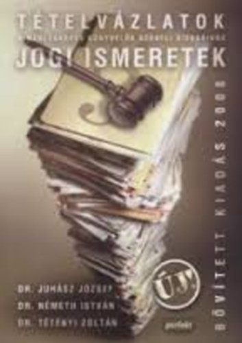 Jogi ismeretek - Tételvázlatok (2008) - Juhász; Németh; Dr. Tétényi Zoltán